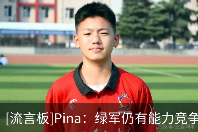 [流言板]Pina：绿军仍有能力竞争总冠军，塔图姆甚至可能会变得更强